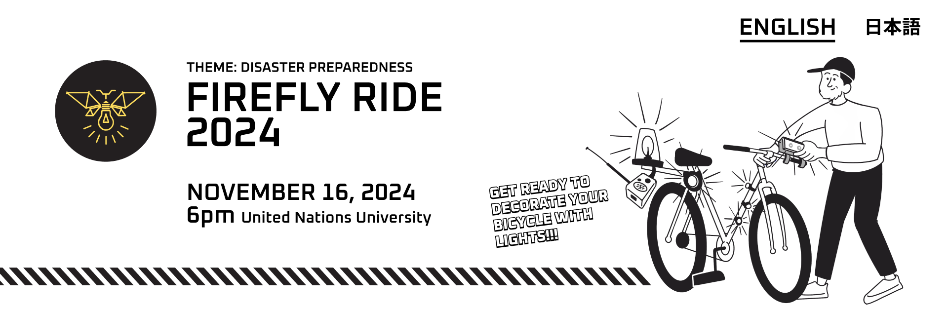 FIREFLY RIDE 2024 | THEME: DISASTER PREPAREDNESS NOVEMBER 16, 2024 6pm United Nations University | GET READY TO DECORATE YOUR BICYCLE WITH LIGHTS!!!